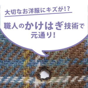 大切なお洋服にキズが！？職人のかけはぎ技術で元通り！